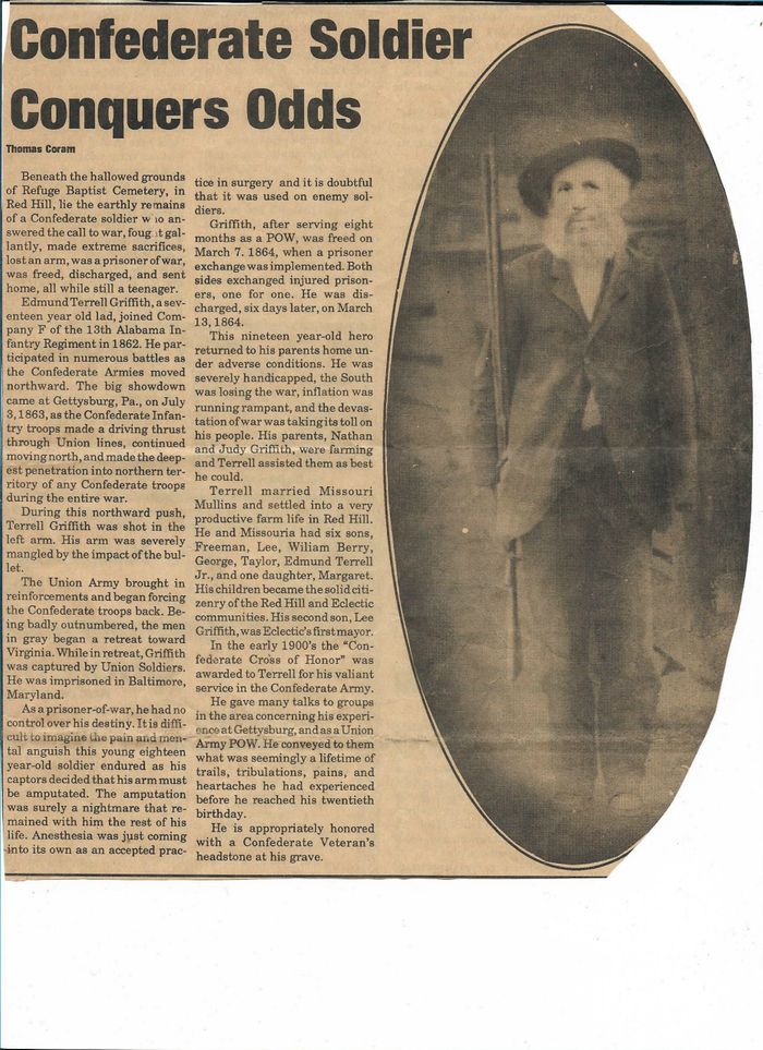 This is a local newspaper article on Mr. Terrell Griffith, who was wounded at Gettysburg and lost his left arm.  One of our oldest citizens of our community at the time of this posting, if not the oldest, Mr. Arvel Griffith, is the grandson of Mr. Terrell.  Not many communities in the nation today have a living grandson of a Confederate veteran living in the community. 
